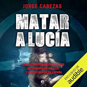 Matar a Lucia: Una mujer atrapada en la red de corrupción policial y narcotráfico en España
