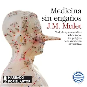 Medicina sin engaños: Todo lo que necesitas saber sobre los peligros de la medicina alternativa