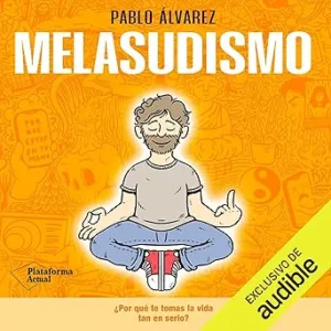 Melasudismo: ¿Por qué te tomas la vida tan en serio?