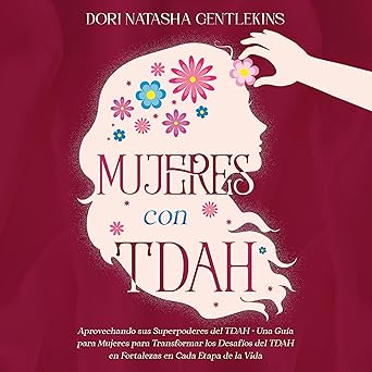 Mujeres con TDAH: Aprovechando sus Superpoderes del TDAH - Una Guía para Mujeres para Transformar los Desafíos del TDAH en Fortalezas en Cada Etapa de la Vida