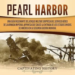 Pearl Harbor (Spanish Edition): Una Guía Fascinante del Ataque Militar Sorpresa del Servicio Aéreo de la Armada Imperial Japonesa que Causó la Entrada de los Estados ... la Segunda Guerra Mundial