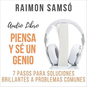Piensa y Sé un Genio: 7 Pasos para Soluciones Brillantes a Problemas Comunes