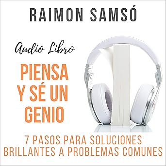 Piensa y Sé un Genio: 7 Pasos para Soluciones Brillantes a Problemas Comunes