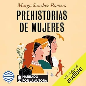 Prehistorias de mujeres: Descubre lo que no te han contado sobre nosotras
