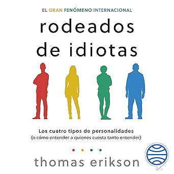 Rodeados de idiotas: Los cuatro tipos de personalidades (o cómo entender a quienes cuesta tanto entender)