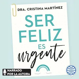 Ser feliz es urgente: Un plan de acción para mejorar tus emociones y transformar tu vida