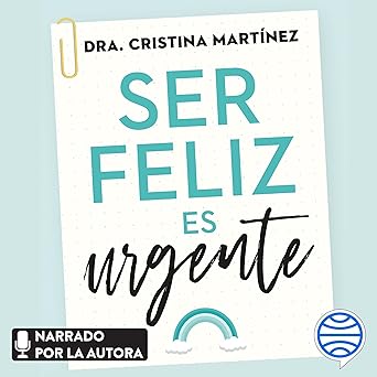 Ser feliz es urgente: Un plan de acción para mejorar tus emociones y transformar tu vida