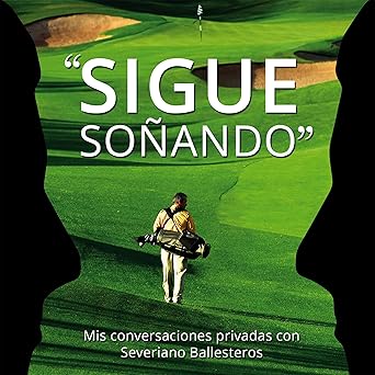 Sigue Soñando: Mis Conversaciones Privadas con Severiano Ballesteros
