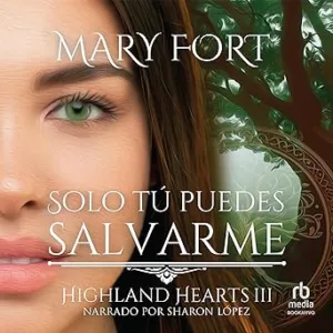 Solo tú puedes salvarme: La noble deshonrada y el highlander guardián (Highland Hearts 3)