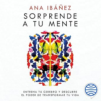 Sorprende a tu mente: Entrena tu cerebro y descubre el poder de transformar tu vida