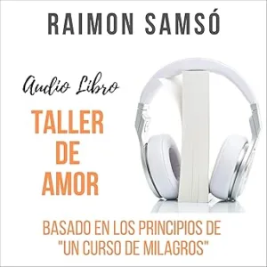 Taller de Amor: Basado en los Principios de "Un Curso de Milagros"