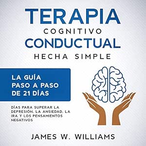 Terapia cognitivo conductual: hecha simple - La guía paso a paso de 21 días para superar la depresión