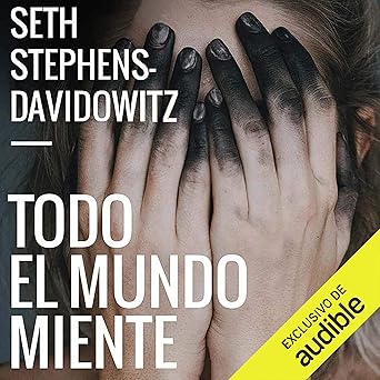 Todo El Mundo Miente: Lo que Internet y el big data pueden decirnos sobre nosotros mismos