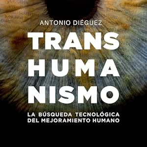 Transhumanismo. La búsqueda tecnológica del mejoramiento humano [Transhumanism. The Technological Search for Human Improvement]
