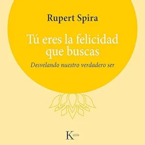 Tú Eres la Felicidad Que Buscas: Desvelando Nuestro Verdadero Ser