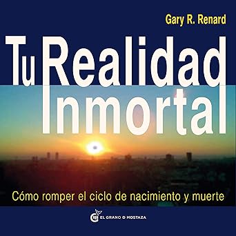 Tu Realidad Inmortal: Cómo romper el ciclo de nacimiento y muerte