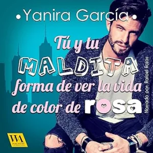 Tú y tu maldita forma de ver la vida de color de rosa