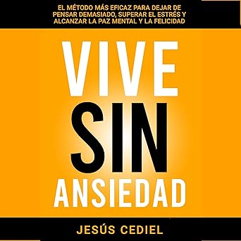 Vive Sin Ansiedad: El Método Más Eficaz Para Dejar De Pensar Demasiado