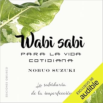 Wabi Sabi para la vida cotidiana: La sabiduría de la imperfección